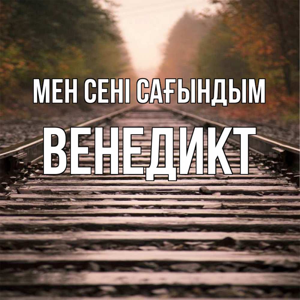 Күн сайын ашық хат с именем, Венедикт Мен сені сағындым приезжай Онлайн тегін жүктеп алу тілектері бар керемет карта 