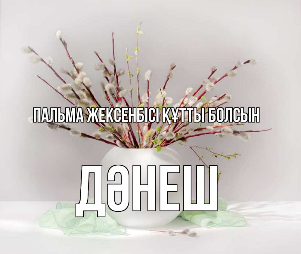 Күн сайын ашық хат с именем, ДӘНЕШ Пальма жексенбісі құтты болсын верба Онлайн тегін жүктеп алу тілектері бар керемет карта 