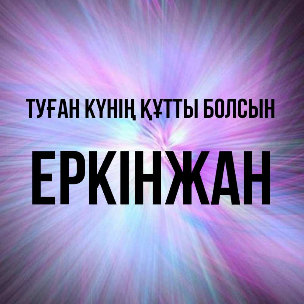 Күн сайын ашық хат с именем, Еркінжан Туған күнің құтты болсын ангельский свет Онлайн тегін жүктеп алу тілектері бар керемет карта 