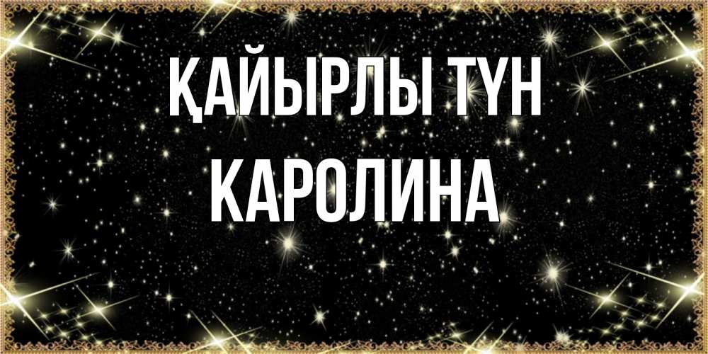 Күн сайын ашық хат с именем, Каролина Қайырлы түн засыпаем под звездами Онлайн тегін жүктеп алу тілектері бар керемет карта 