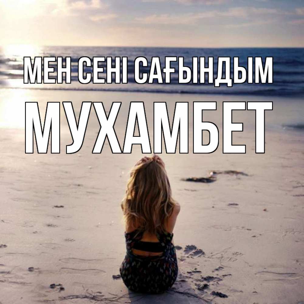 Күн сайын ашық хат с именем, МУХАМБЕТ Мен сені сағындым тебя 1 Онлайн тегін жүктеп алу тілектері бар керемет карта 