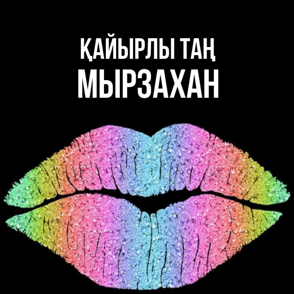 Күн сайын ашық хат с именем, Мырзахан Қайырлы таң радужные губы Онлайн тегін жүктеп алу тілектері бар керемет карта 