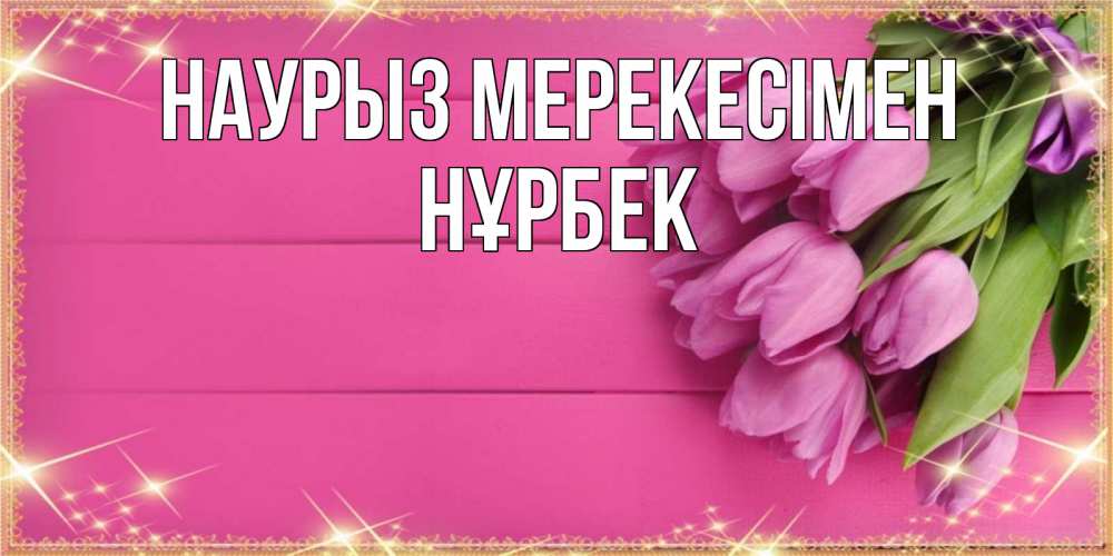 Күн сайын ашық хат с именем, НҰРБЕК Наурыз мерекесімен открытка для фотошопа с подписью Онлайн тегін жүктеп алу тілектері бар керемет карта 