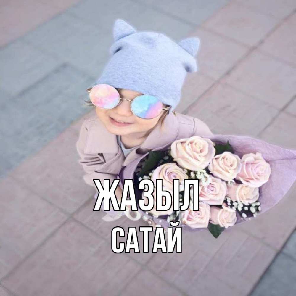 Күн сайын ашық хат с именем, САТАЙ Жазыл букет роз и ребенок Онлайн тегін жүктеп алу тілектері бар керемет карта 