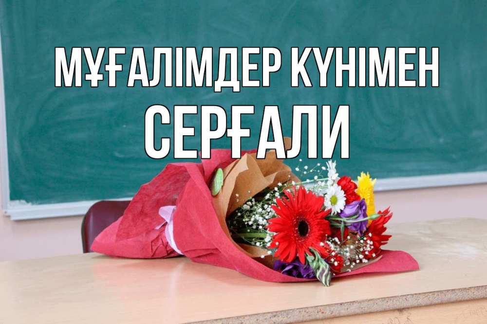 Күн сайын ашық хат с именем, СЕРҒАЛИ Мұғалімдер күнімен школа с днем учителя Онлайн тегін жүктеп алу тілектері бар керемет карта 