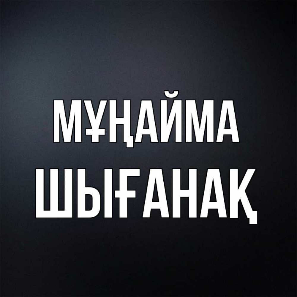 Күн сайын ашық хат с именем, ШЫҒАНАҚ Мұңайма Градиент серый Онлайн тегін жүктеп алу тілектері бар керемет карта 