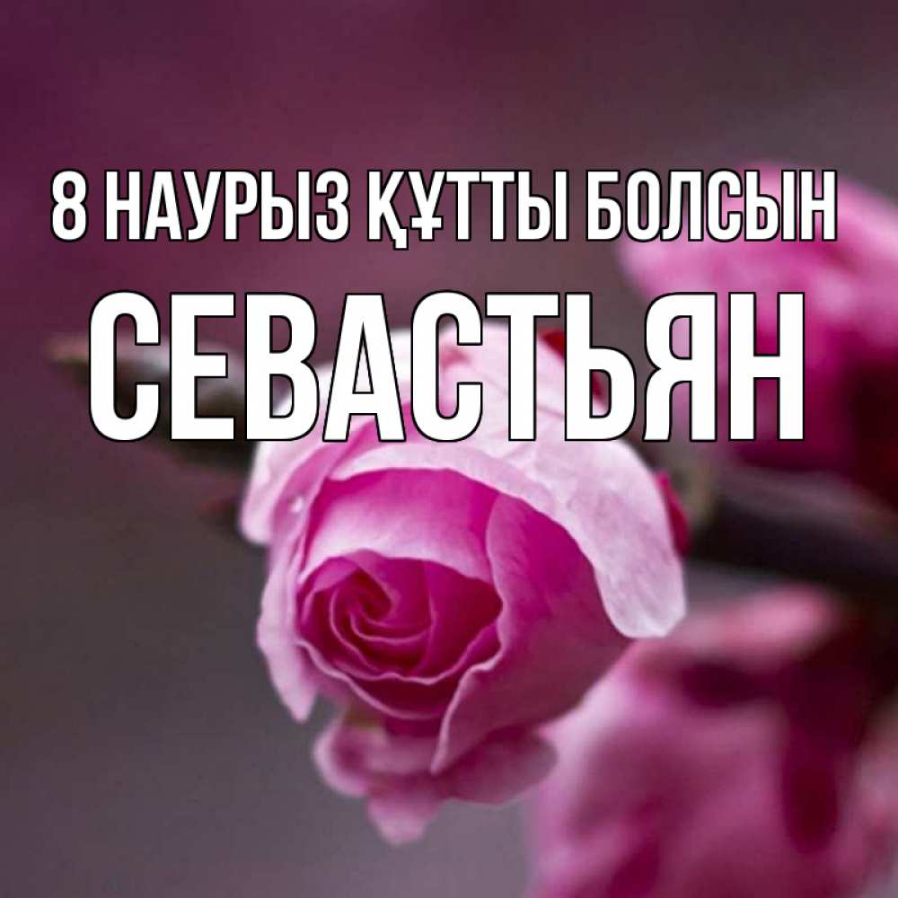 Күн сайын ашық хат с именем, Севастьян 8 наурыз құтты болсын весна Онлайн тегін жүктеп алу тілектері бар керемет карта 
