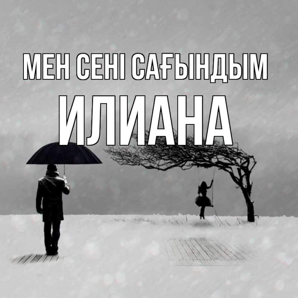 Күн сайын ашық хат с именем, Илиана Мен сені сағындым мужчина с зонтом Онлайн тегін жүктеп алу тілектері бар керемет карта 