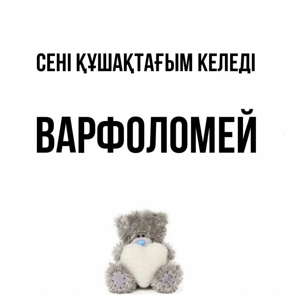 Күн сайын ашық хат с именем, Варфоломей сені құшақтағым келеді медвежонок с сердечком белого цвета Онлайн тегін жүктеп алу тілектері бар керемет карта 