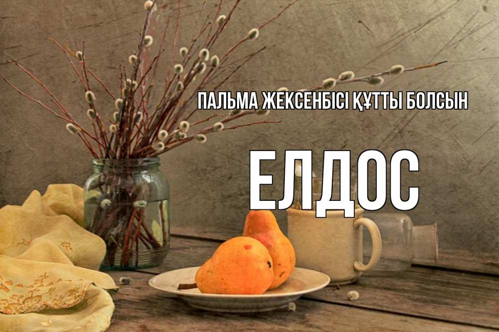 Күн сайын ашық хат с именем, Елдос Пальма жексенбісі құтты болсын верба Онлайн тегін жүктеп алу тілектері бар керемет карта 