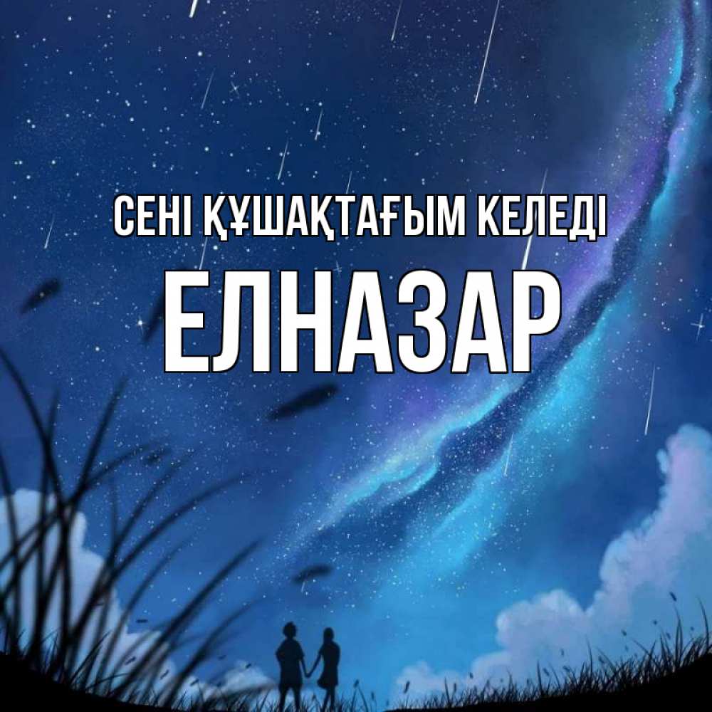 Күн сайын ашық хат с именем, Елназар сені құшақтағым келеді камыши Онлайн тегін жүктеп алу тілектері бар керемет карта 