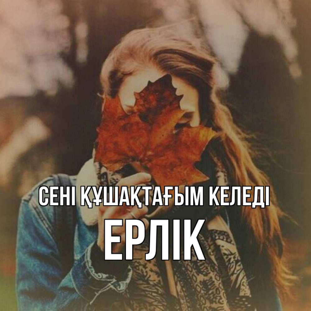 Күн сайын ашық хат с именем, Ерлік сені құшақтағым келеді осеннее настроение и рыжая Онлайн тегін жүктеп алу тілектері бар керемет карта 