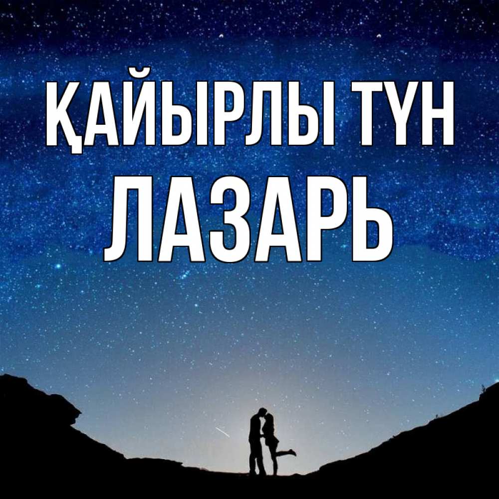 Күн сайын ашық хат с именем, Лазарь Қайырлы түн звездное небо и люди Онлайн тегін жүктеп алу тілектері бар керемет карта 