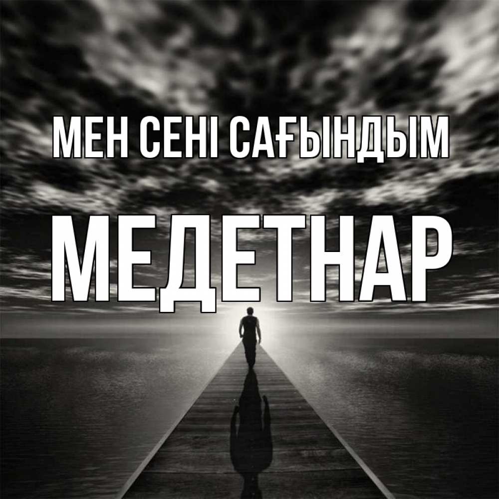 Күн сайын ашық хат с именем, МЕДЕТНАР Мен сені сағындым к тебе Онлайн тегін жүктеп алу тілектері бар керемет карта 
