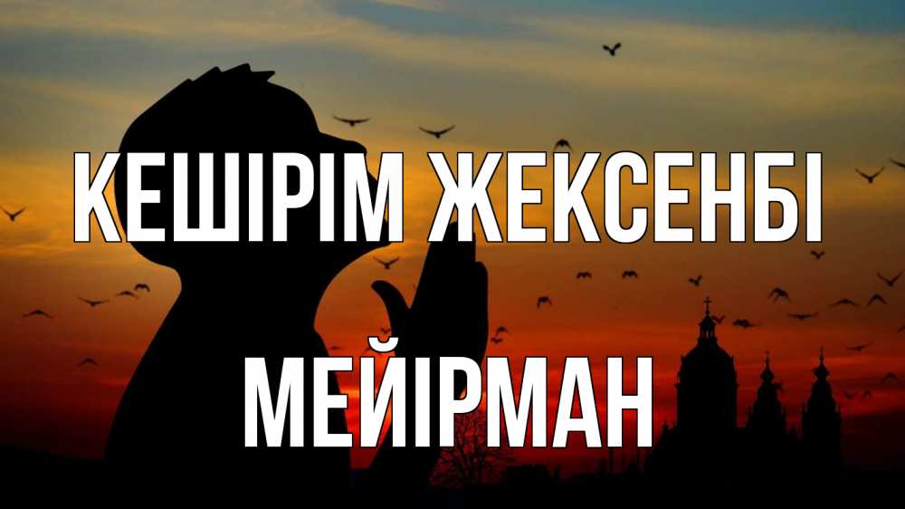 Күн сайын ашық хат с именем, МЕЙІРМАН Кешірім жексенбі прошу прощения Онлайн тегін жүктеп алу тілектері бар керемет карта 