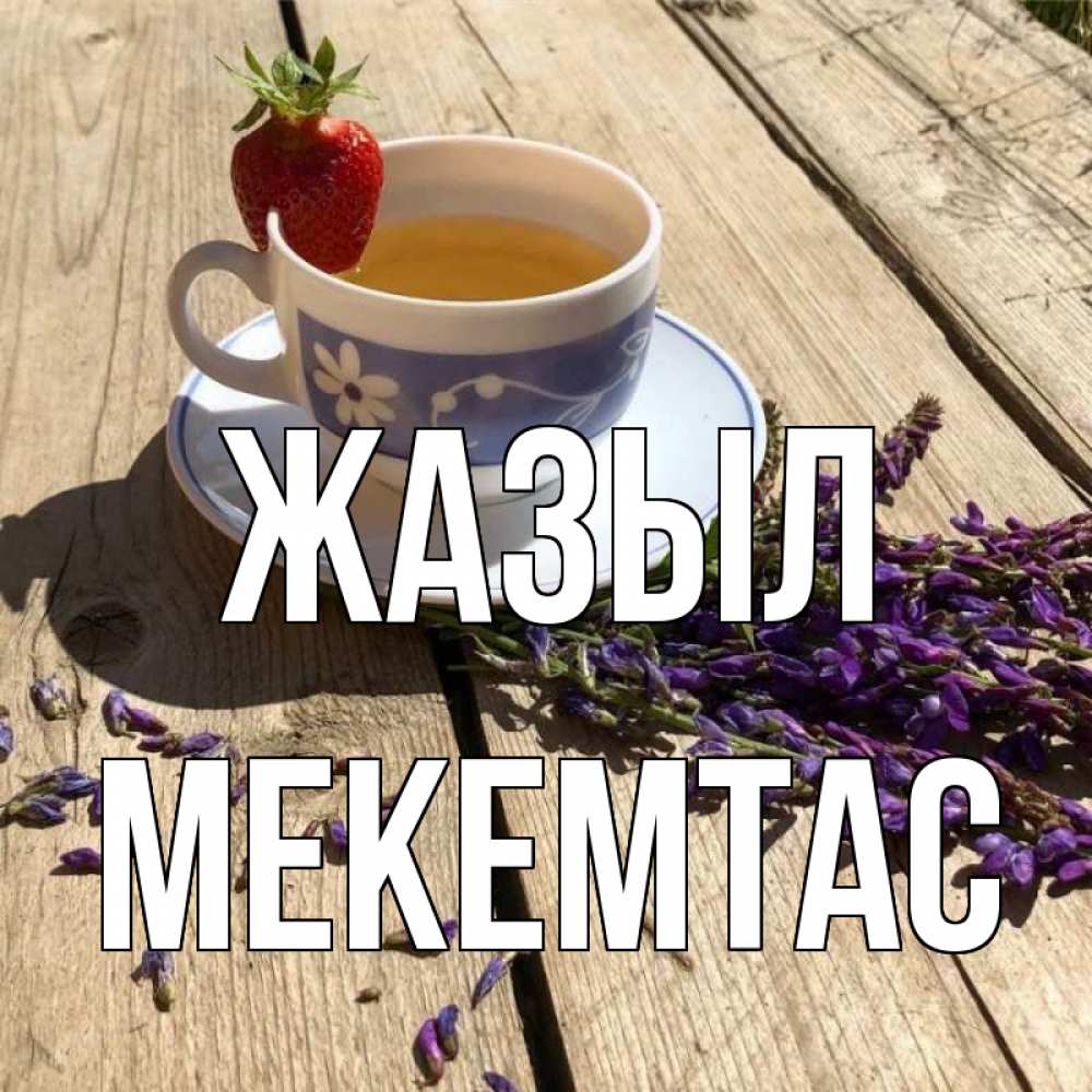 Күн сайын ашық хат с именем, МЕКЕМТАС Жазыл чай Онлайн тегін жүктеп алу тілектері бар керемет карта 