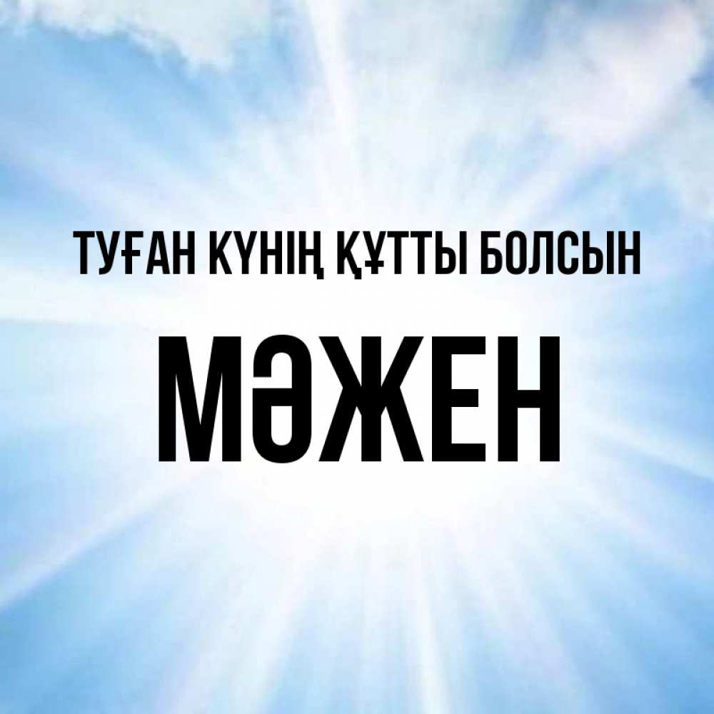 Күн сайын ашық хат с именем, МӘЖЕН Туған күнің құтты болсын свет небесный Онлайн тегін жүктеп алу тілектері бар керемет карта 