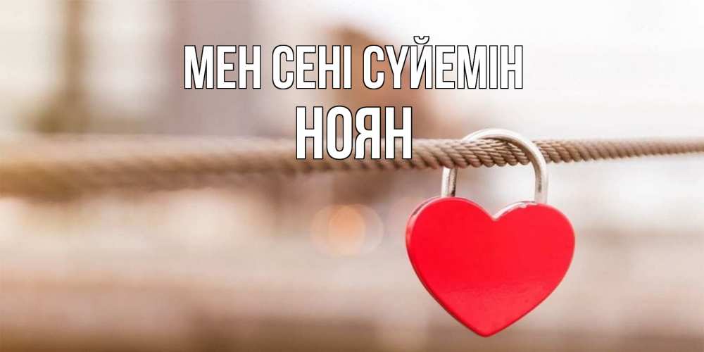 Күн сайын ашық хат с именем, НОЯН Мен сені сүйемін верность и любовь Онлайн тегін жүктеп алу тілектері бар керемет карта 