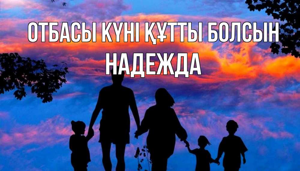 Күн сайын ашық хат с именем, Надежда отбасы күні құтты болсын семья Онлайн тегін жүктеп алу тілектері бар керемет карта 