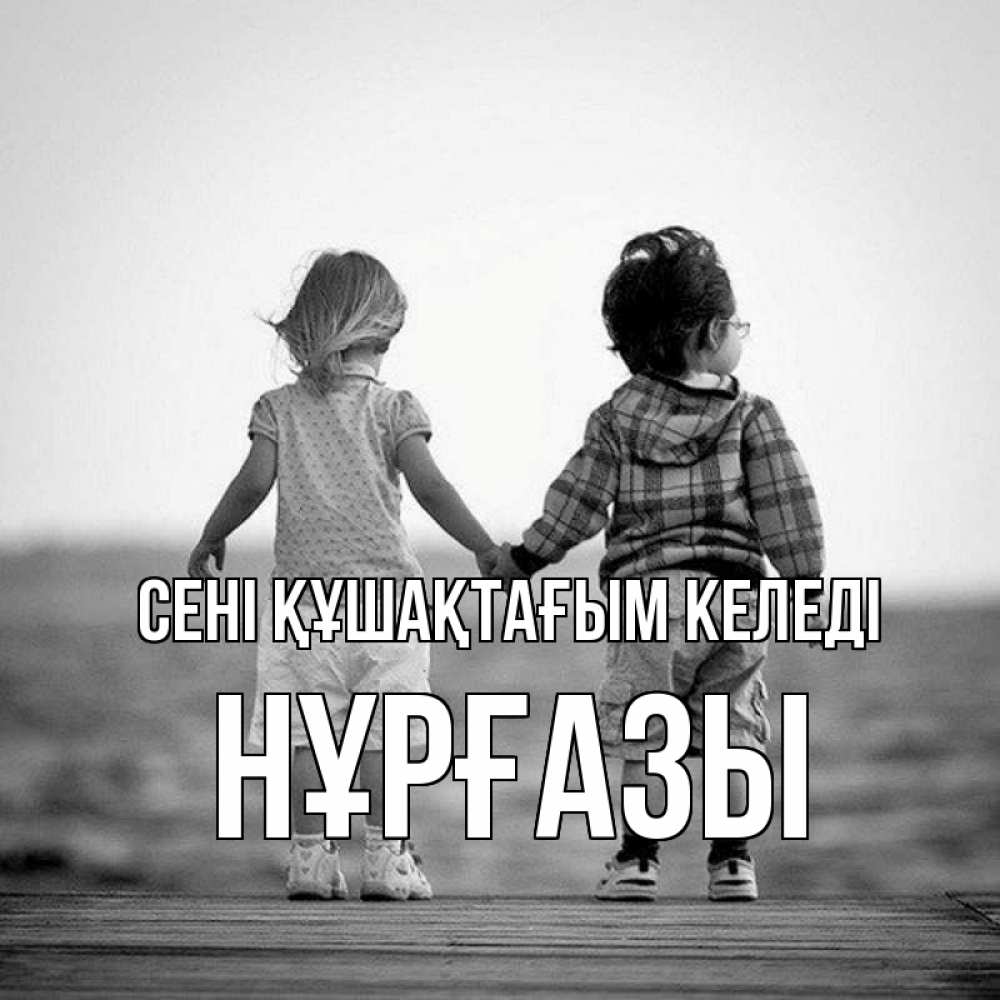 Күн сайын ашық хат с именем, НҰРҒАЗЫ сені құшақтағым келеді давай дружить Онлайн тегін жүктеп алу тілектері бар керемет карта 