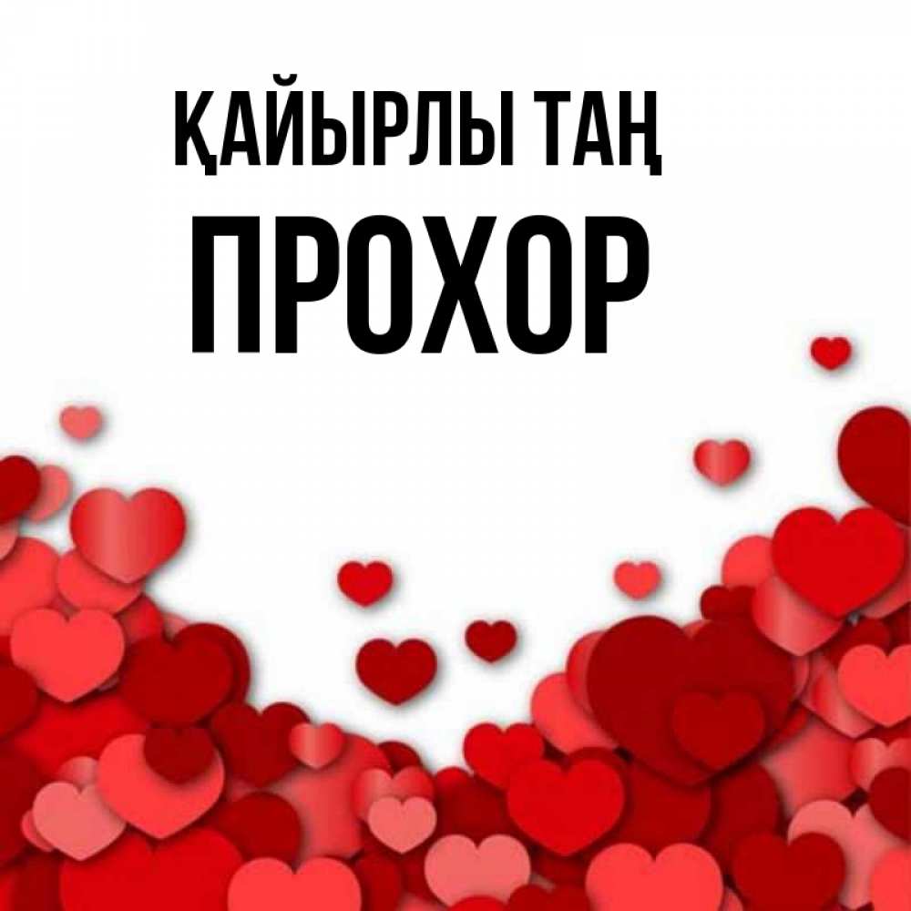 Күн сайын ашық хат с именем, Прохор Қайырлы таң хорошего настроения Онлайн тегін жүктеп алу тілектері бар керемет карта 