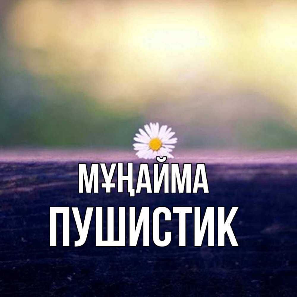 Күн сайын ашық хат с именем, Пушистик Мұңайма красота Онлайн тегін жүктеп алу тілектері бар керемет карта 