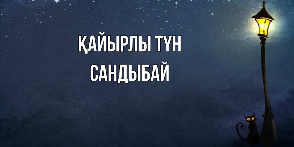 Күн сайын ашық хат с именем, САНДЫБАЙ Қайырлы түн желтый фонарь на пустой улице Онлайн тегін жүктеп алу тілектері бар керемет карта 