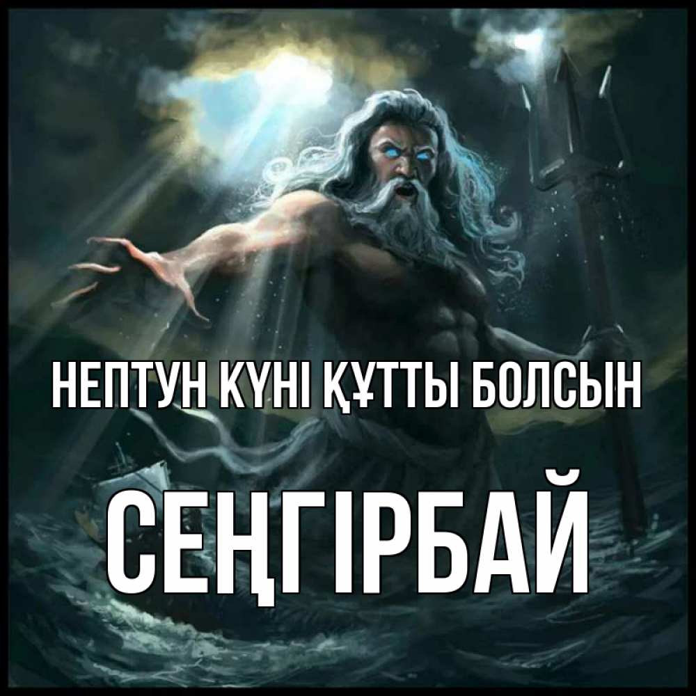 Күн сайын ашық хат с именем, СЕҢГІРБАЙ нептун күні құтты болсын с днем Нептуна Онлайн тегін жүктеп алу тілектері бар керемет карта 