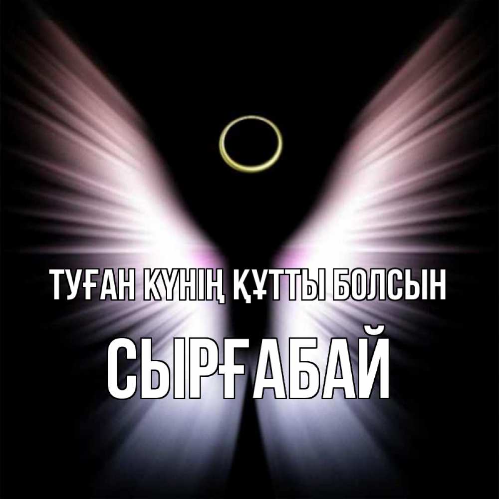 Күн сайын ашық хат с именем, СЫРҒАБАЙ Туған күнің құтты болсын ангел из света Онлайн тегін жүктеп алу тілектері бар керемет карта 