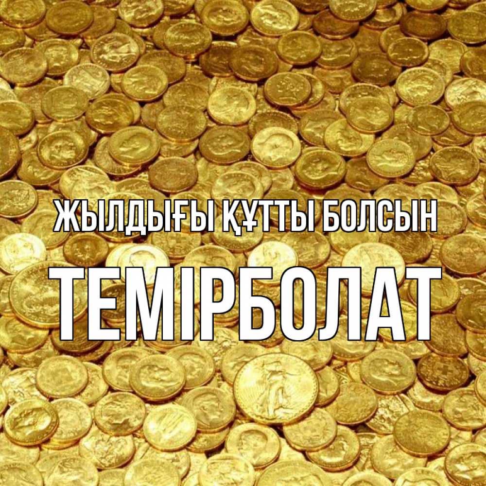 Күн сайын ашық хат с именем, ТЕМІРБОЛАТ Жылдығы құтты болсын с пожеланием разбогатеть Онлайн тегін жүктеп алу тілектері бар керемет карта 