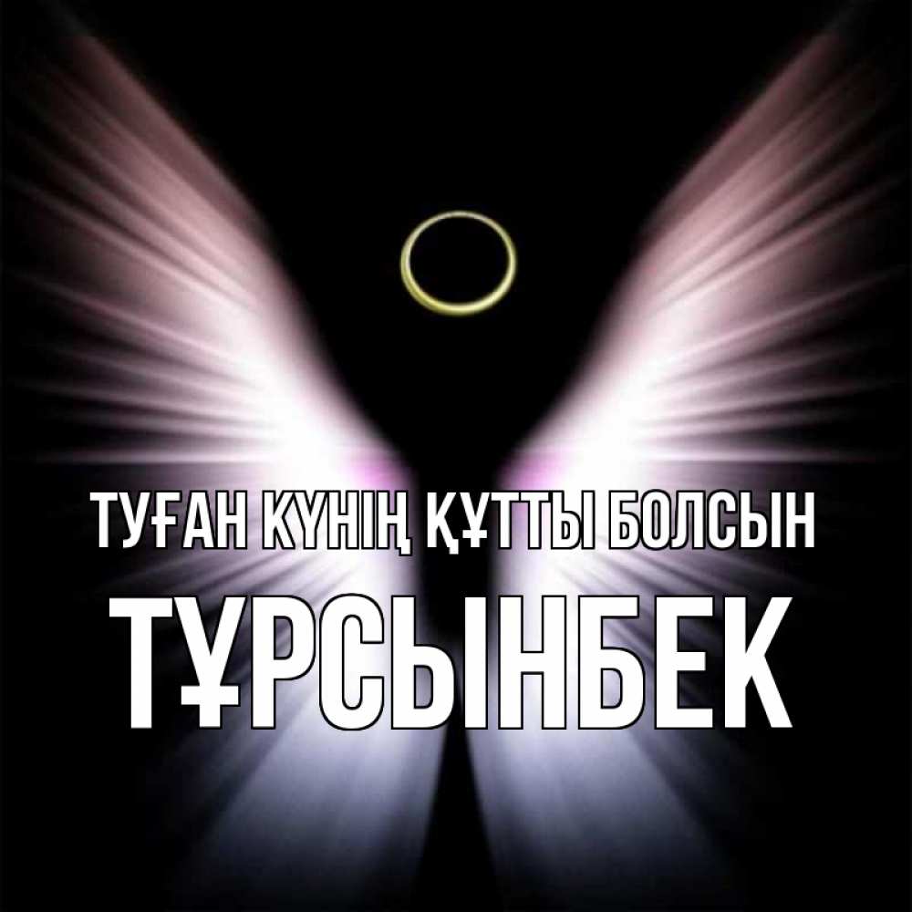 Күн сайын ашық хат с именем, ТҰРСЫНБЕК Туған күнің құтты болсын ангел из света Онлайн тегін жүктеп алу тілектері бар керемет карта 