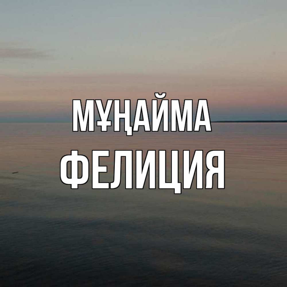 Күн сайын ашық хат с именем, Фелиция Мұңайма водная гладь Онлайн тегін жүктеп алу тілектері бар керемет карта 