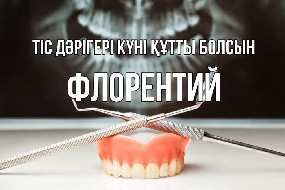 Күн сайын ашық хат с именем, Флорентий Тіс дәрігері күні құтты болсын с днем стоматолога Онлайн тегін жүктеп алу тілектері бар керемет карта 