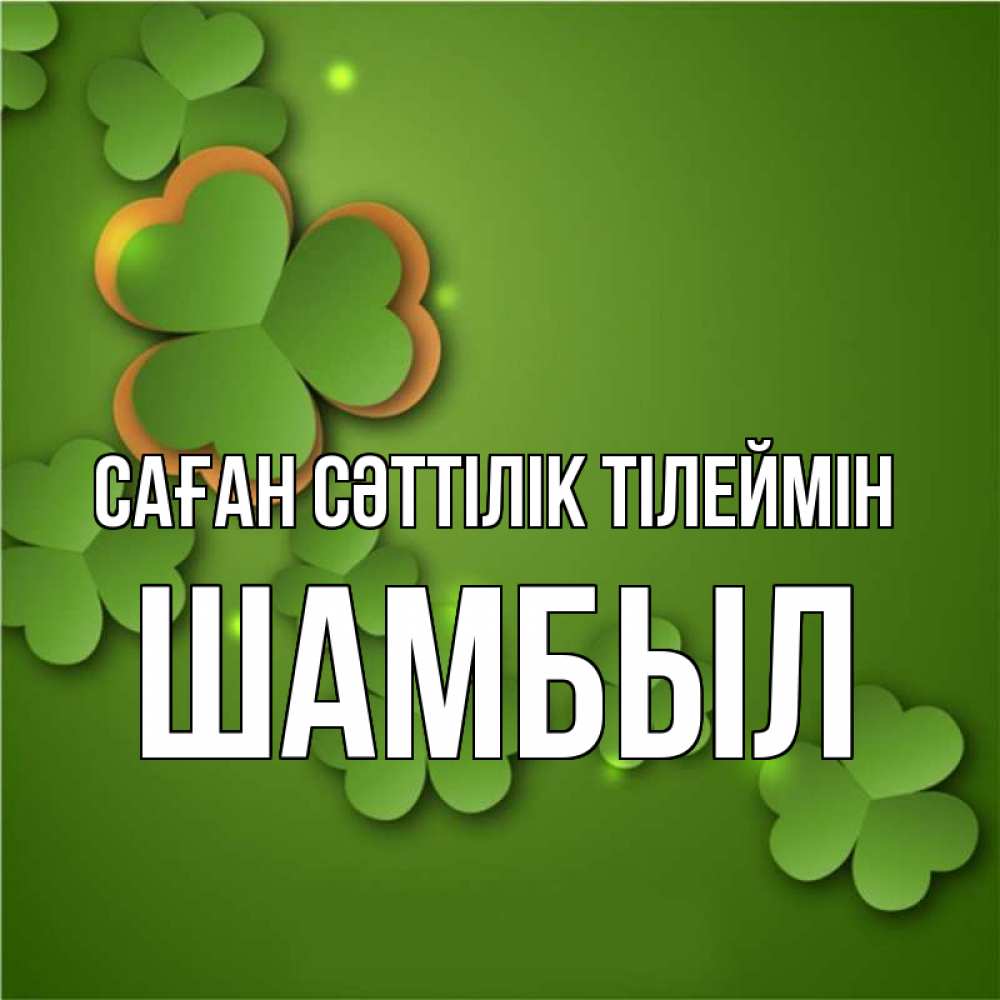 Күн сайын ашық хат с именем, ШАМБЫЛ Саған сәттілік тілеймін много трехлистных листочков клевера Онлайн тегін жүктеп алу тілектері бар керемет карта 
