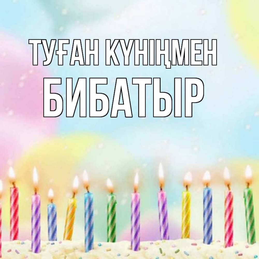 Күн сайын ашық хат с именем, Бибатыр Туған күніңмен разноцветное Онлайн тегін жүктеп алу тілектері бар керемет карта 