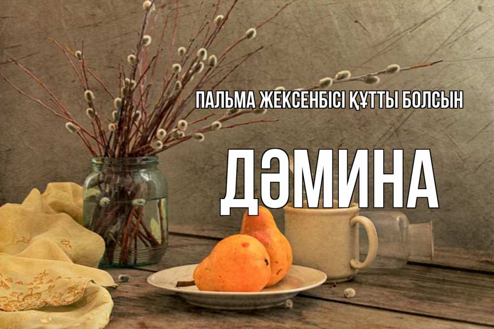 Күн сайын ашық хат с именем, ДӘМИНА Пальма жексенбісі құтты болсын верба Онлайн тегін жүктеп алу тілектері бар керемет карта 