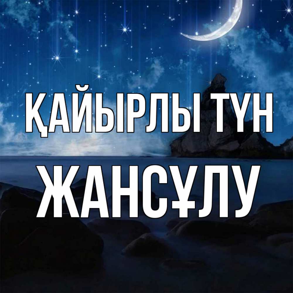 Күн сайын ашық хат с именем, Жансұлу Қайырлы түн море Онлайн тегін жүктеп алу тілектері бар керемет карта 