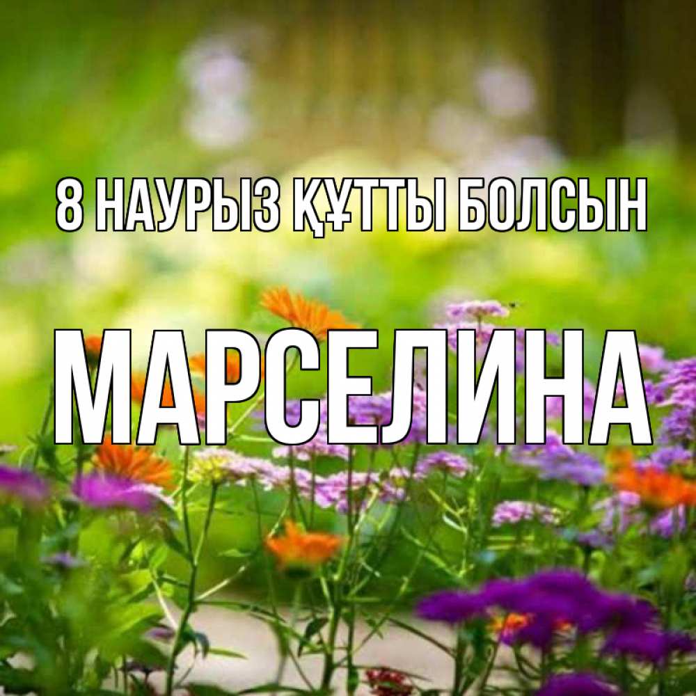 Күн сайын ашық хат с именем, Марселина 8 наурыз құтты болсын цветы Онлайн тегін жүктеп алу тілектері бар керемет карта 