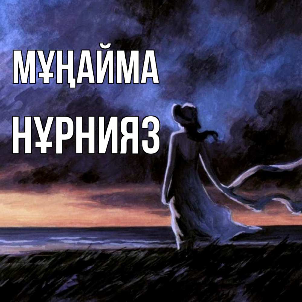 Күн сайын ашық хат с именем, НҰРНИЯЗ Мұңайма картина Онлайн тегін жүктеп алу тілектері бар керемет карта 