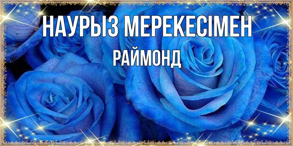 Күн сайын ашық хат с именем, Раймонд Наурыз мерекесімен как поздравить женщину на праздник весны наурыз. Конечно же нужно подарить ей открытку с нашего сайта Онлайн тегін жүктеп алу тілектері бар керемет карта 