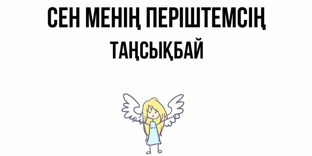 Күн сайын ашық хат с именем, ТАҢСЫҚБАЙ Сен менің періштемсің ангел Онлайн тегін жүктеп алу тілектері бар керемет карта 