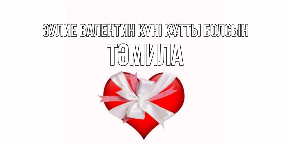 Күн сайын ашық хат с именем, ТӘМИЛА Әулие Валентин күні құтты болсын сердечко на 14 февраля  для моей девушки подписать именем Онлайн тегін жүктеп алу тілектері бар керемет карта 