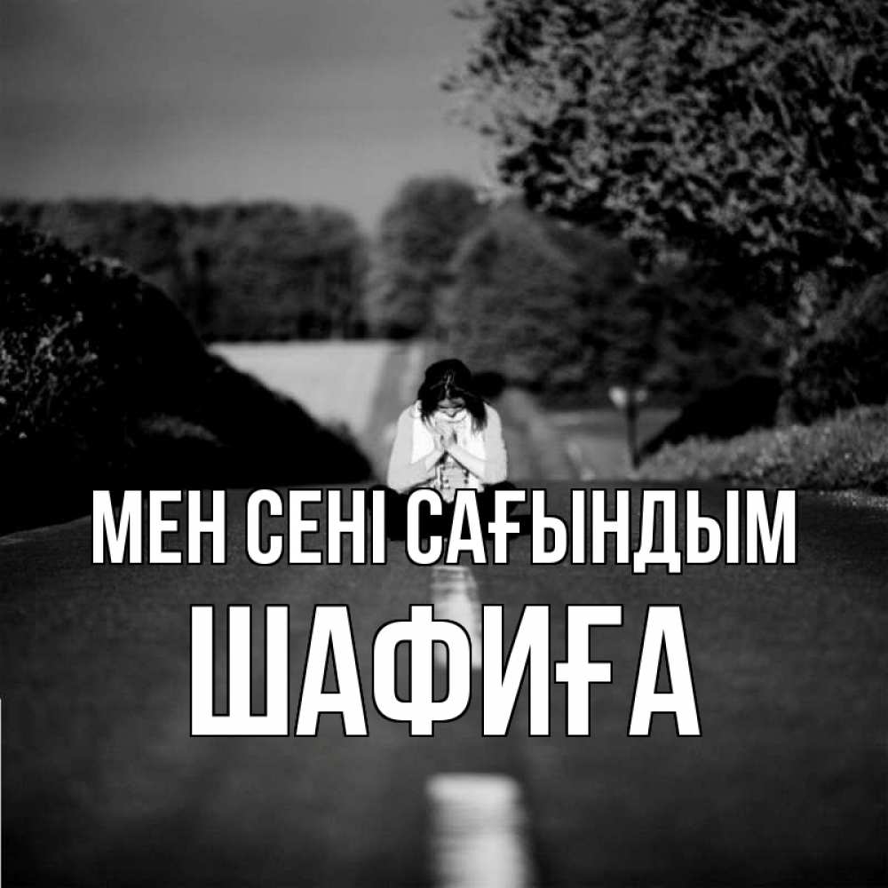 Күн сайын ашық хат с именем, ШАФИҒА Мен сені сағындым фото Онлайн тегін жүктеп алу тілектері бар керемет карта 