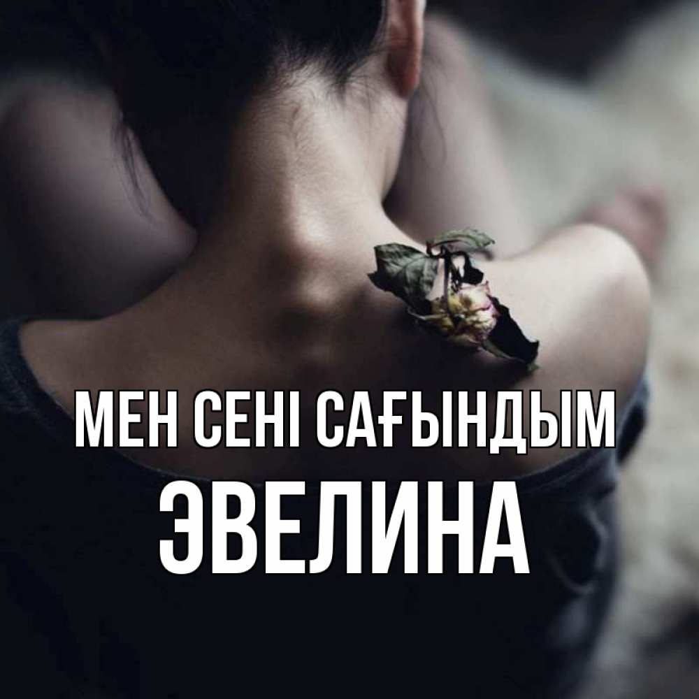 Күн сайын ашық хат с именем, Эвелина Мен сені сағындым засох цветок Онлайн тегін жүктеп алу тілектері бар керемет карта 