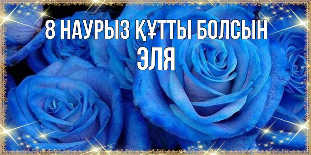 Күн сайын ашық хат с именем, Эля 8 наурыз құтты болсын как поздравить женщину на 8 марта. Конечно же нужно подарить ей открытку с нашего сайта Онлайн тегін жүктеп алу тілектері бар керемет карта 