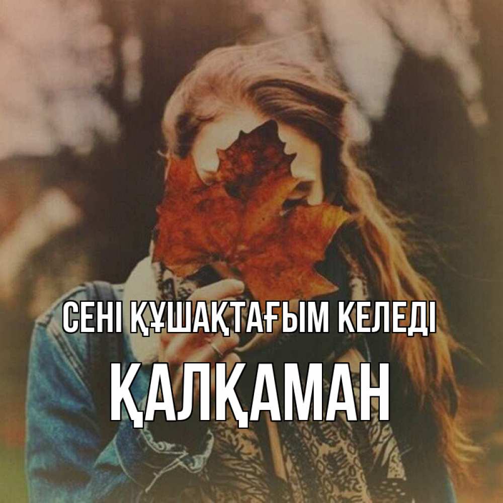 Күн сайын ашық хат с именем, Қалқаман сені құшақтағым келеді осеннее настроение и рыжая Онлайн тегін жүктеп алу тілектері бар керемет карта 