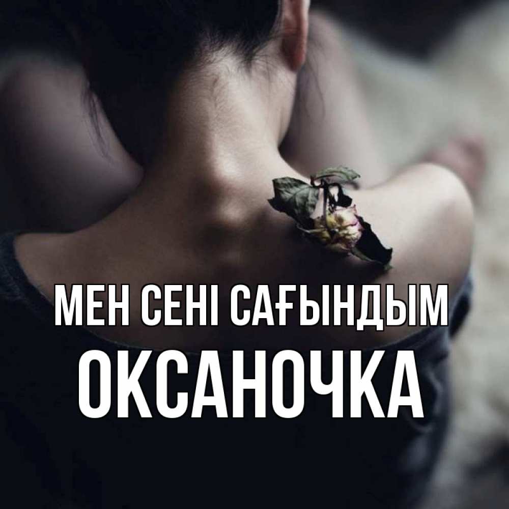 Күн сайын ашық хат с именем, Оксаночка Мен сені сағындым засох цветок Онлайн тегін жүктеп алу тілектері бар керемет карта 