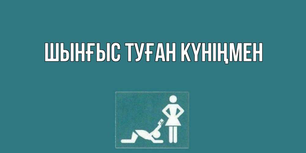 Картинка  с именем , ШЫНҒЫС! ТУҒАН КҮНІҢМЕН!