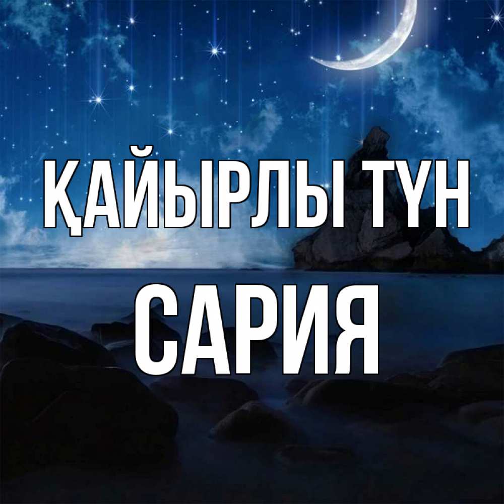 Күн сайын ашық хат с именем, САРИЯ Қайырлы түн море Онлайн тегін жүктеп алу тілектері бар керемет карта 