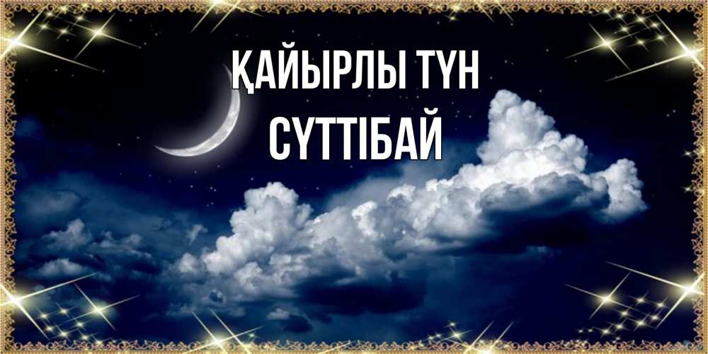 Күн сайын ашық хат с именем, СҮТТІБАЙ Қайырлы түн спи на мягкой облачной перине Онлайн тегін жүктеп алу тілектері бар керемет карта 